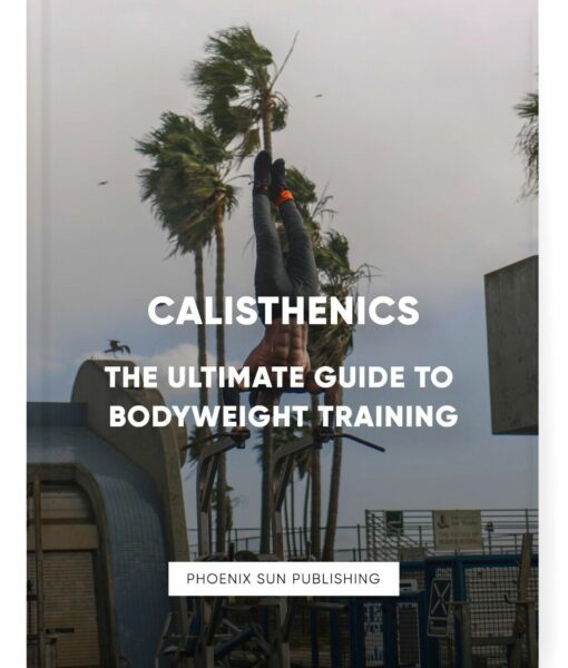 Calisthenics: The Ultimate Guide to Bodyweight Training