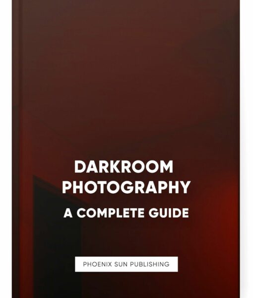 Darkroom Photography: A Complete Guide