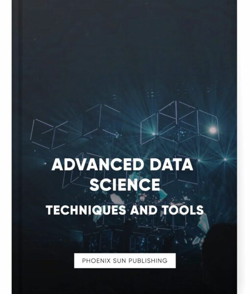 Advanced Data Science: Techniques and Tools