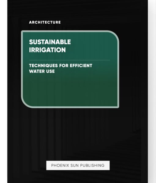 Sustainable Irrigation – Techniques for Efficient Water Use