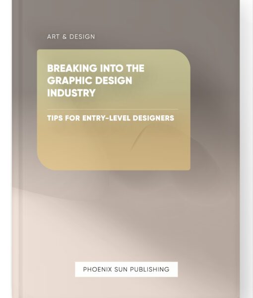 Breaking into the Graphic Design Industry – Tips for Entry-Level Designers