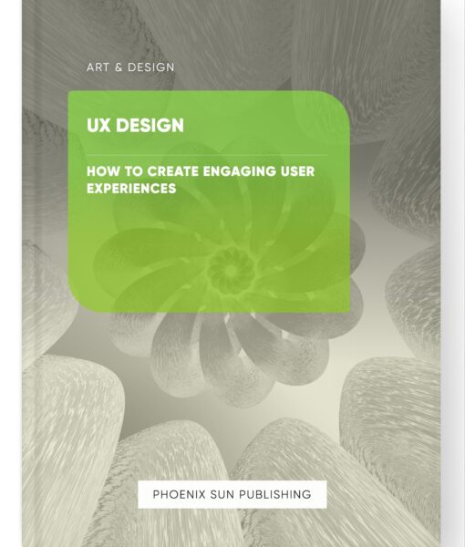 UX Design – How to Create Engaging User Experiences