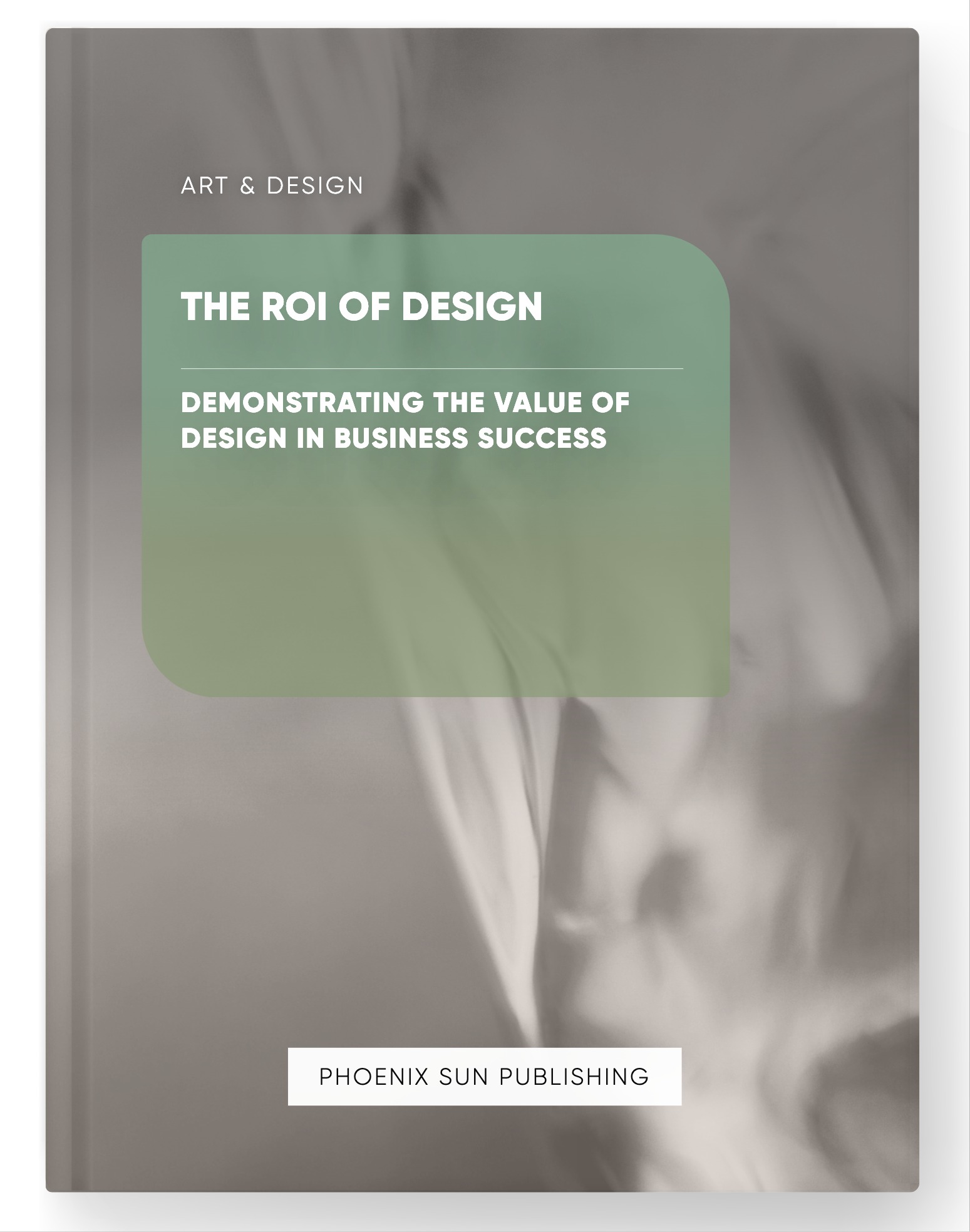 The ROI of Design – Demonstrating the Value of Design in Business Success