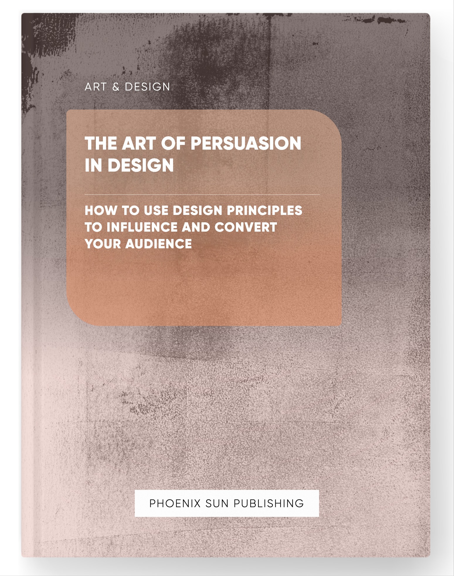 The Art of Persuasion in Design – How to Use Design Principles to Influence and Convert Your Audience