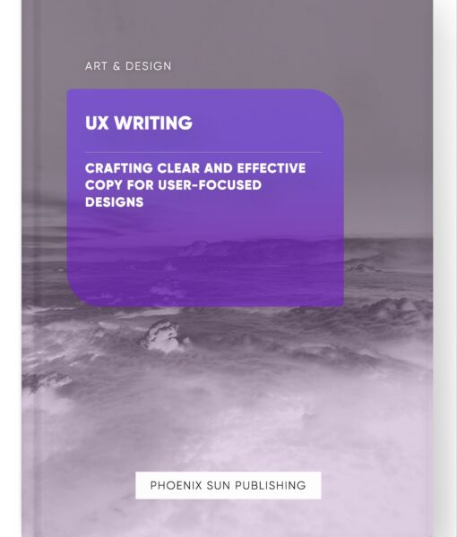 UX Writing – Crafting Clear and Effective Copy for User-Focused Designs