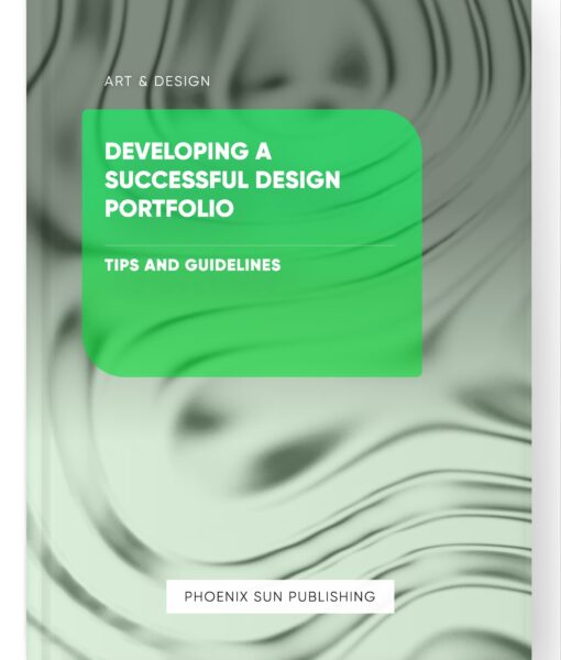 Developing a Successful Design Portfolio – Tips and Guidelines