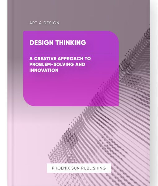 Design Thinking – A Creative Approach to Problem-Solving and Innovation