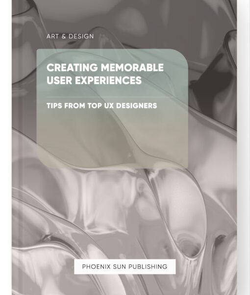 Creating Memorable User Experiences – Tips from Top UX Designers