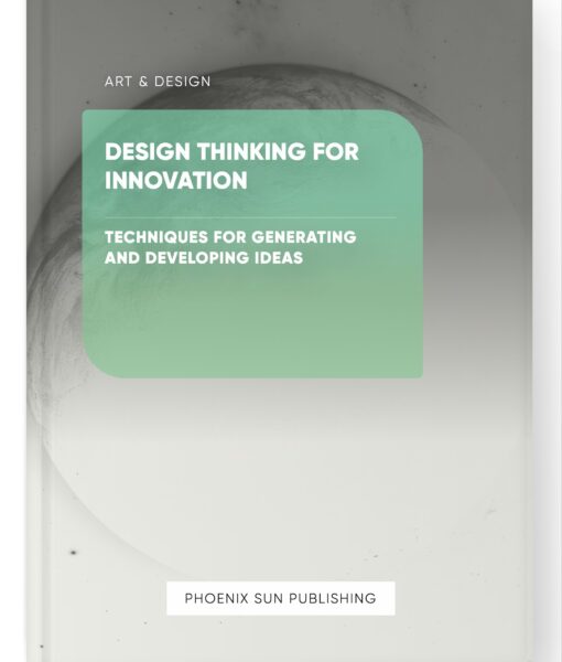 Design Thinking for Innovation – Techniques for Generating and Developing Ideas