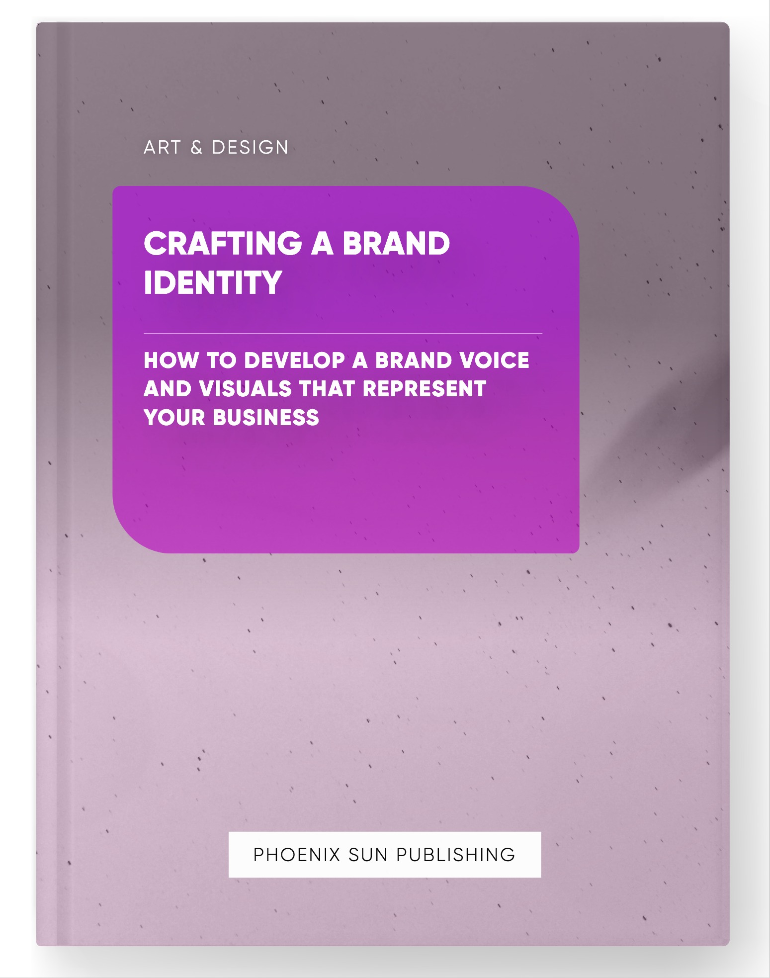 Crafting a Brand Identity – How to Develop a Brand Voice and Visuals that Represent Your Business