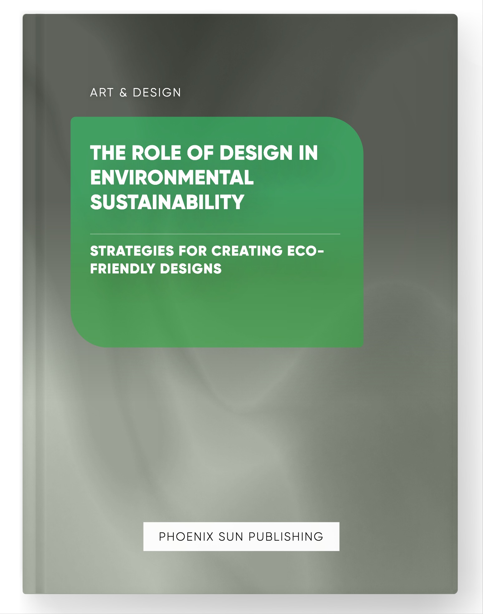 The Role of Design in Environmental Sustainability – Strategies for Creating Eco-Friendly Designs