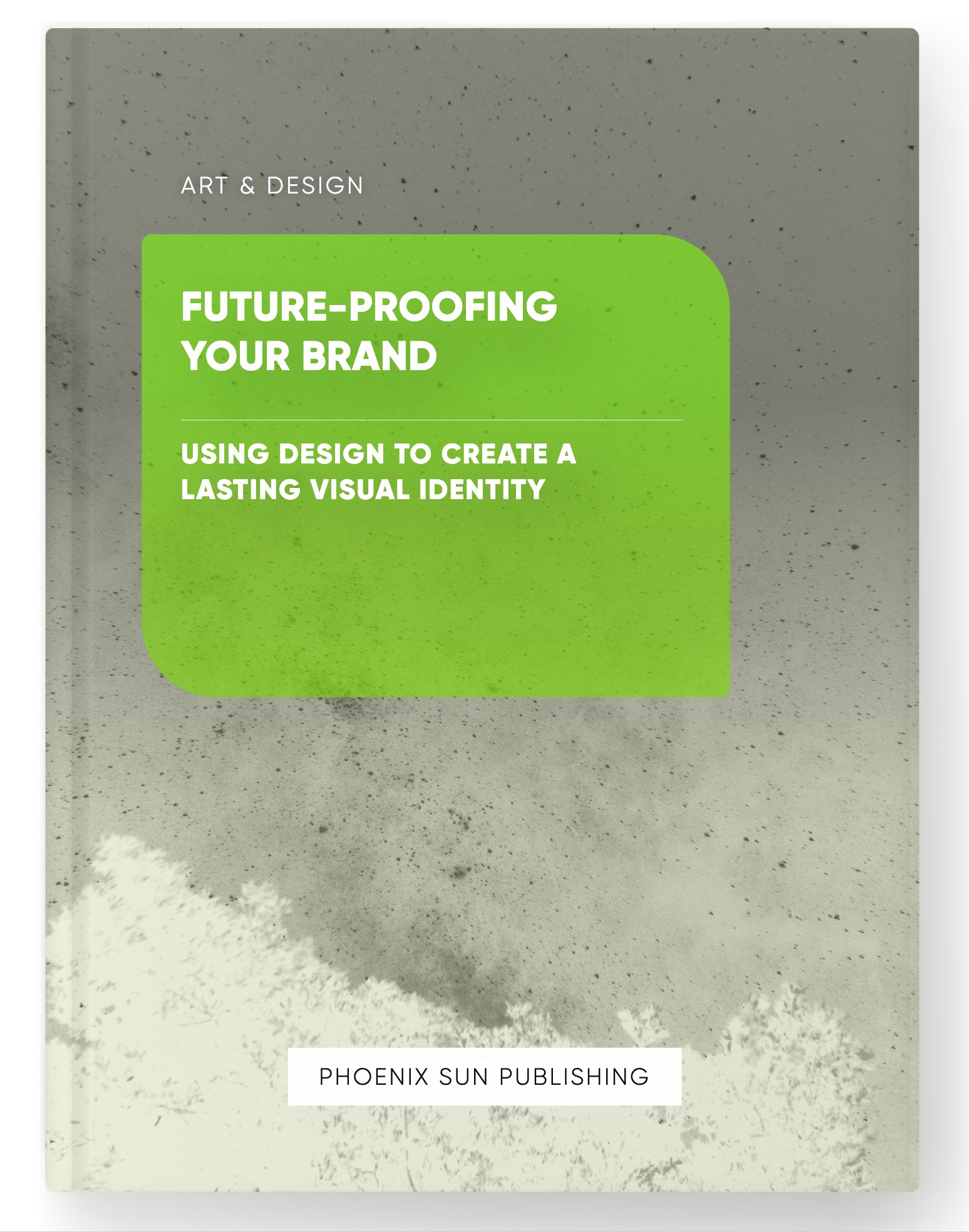 Future-Proofing Your Brand – Using Design to Create a Lasting Visual Identity