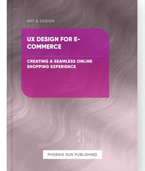 UX Design for E-commerce – Creating a Seamless Online Shopping Experience