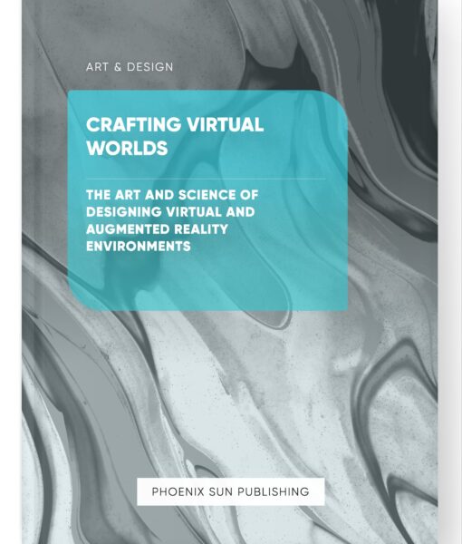 Crafting Virtual Worlds – The Art and Science of Designing Virtual and Augmented Reality Environments