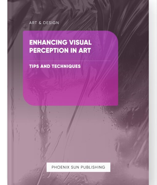 Enhancing Visual Perception in Art – Tips and Techniques