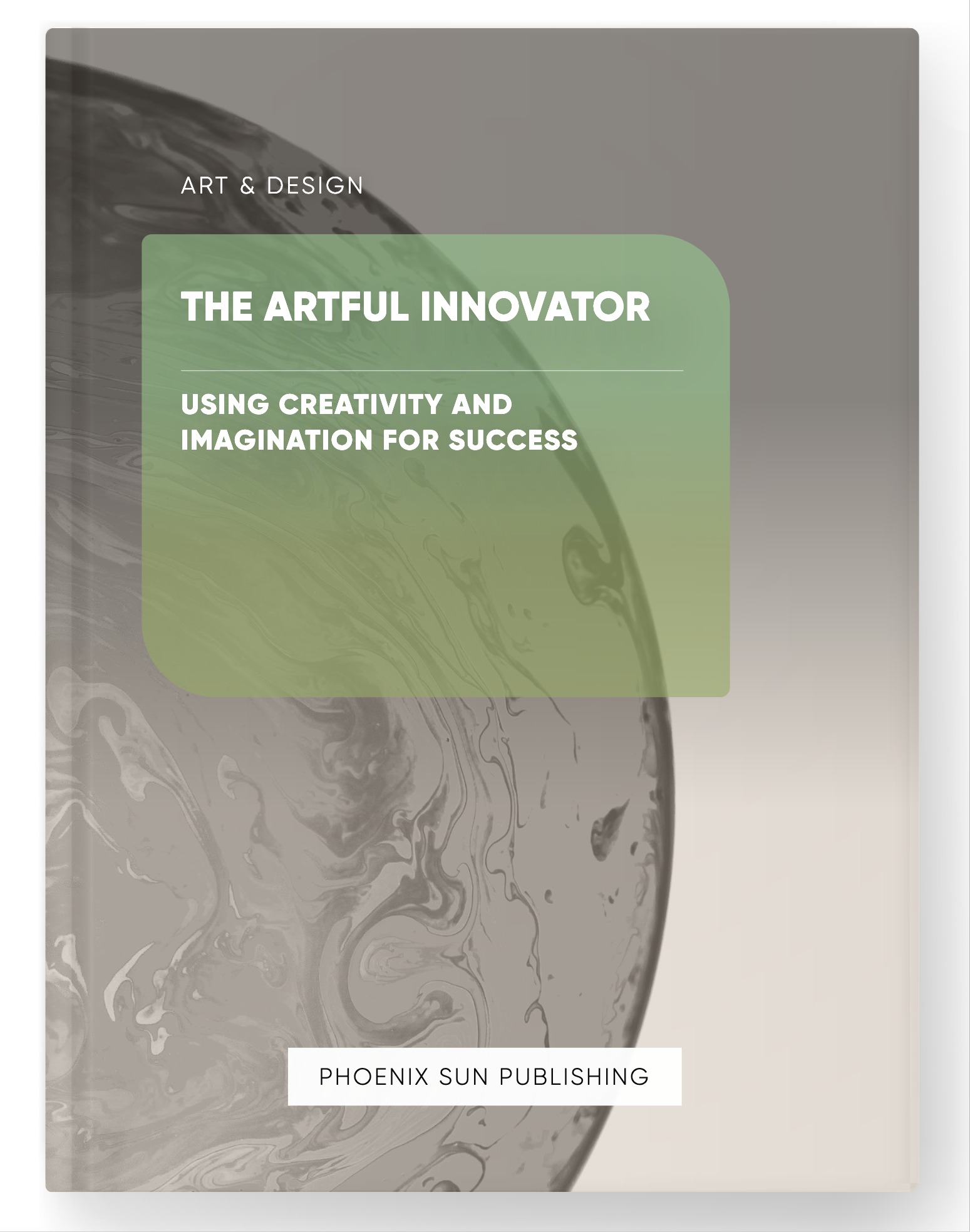 The Artful Innovator – Using Creativity and Imagination for Success