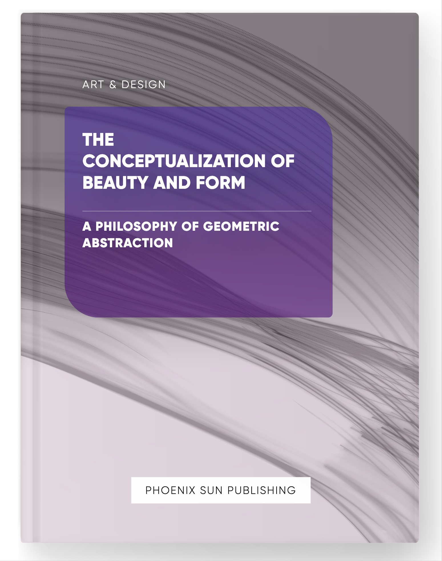 The Conceptualization of Beauty and Form – A Philosophy of Geometric Abstraction
