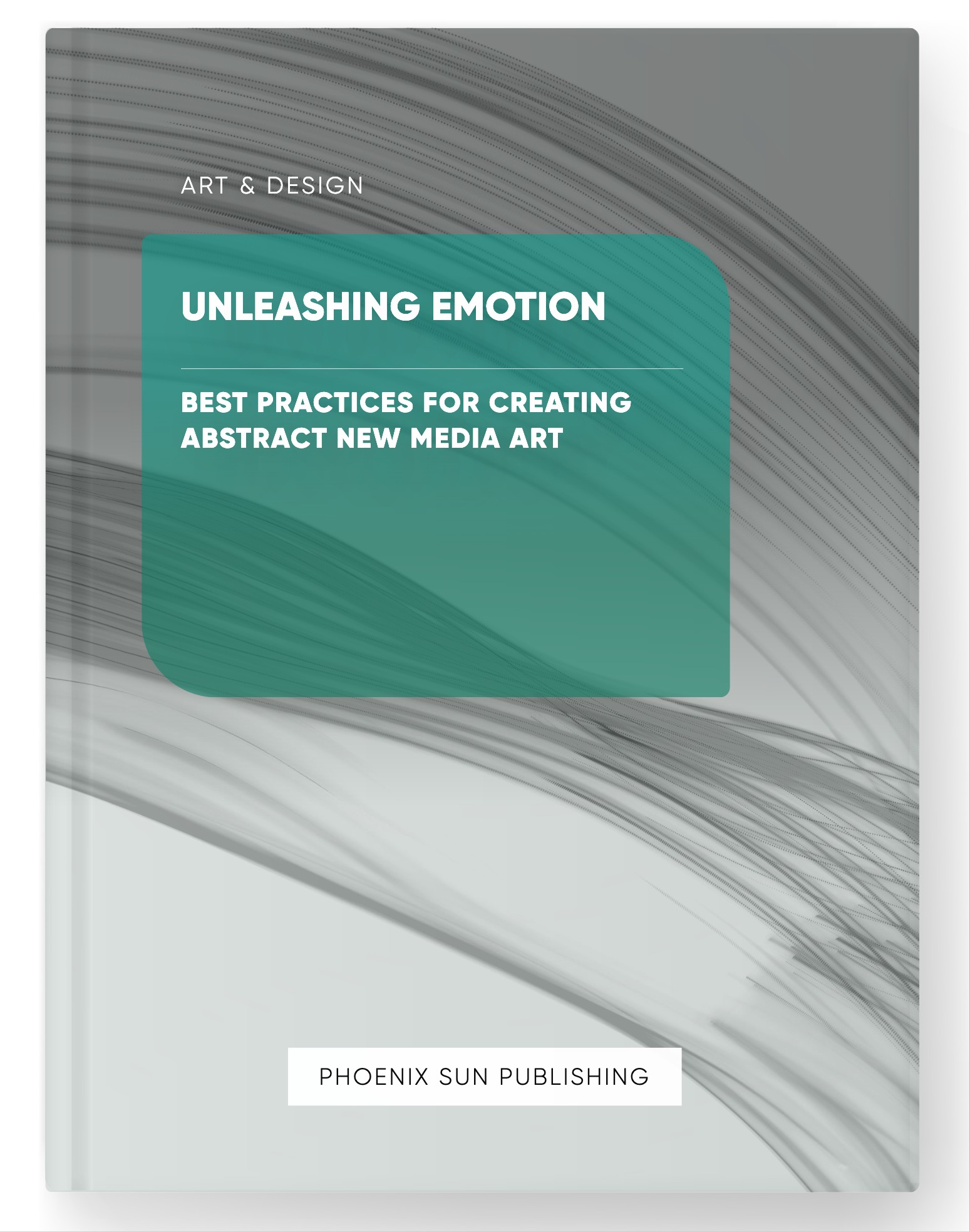 Unleashing Emotion – Best Practices for Creating Abstract New Media Art