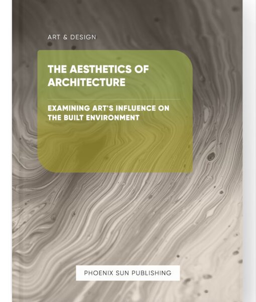 The Aesthetics of Architecture – Examining Art’s Influence on the Built Environment
