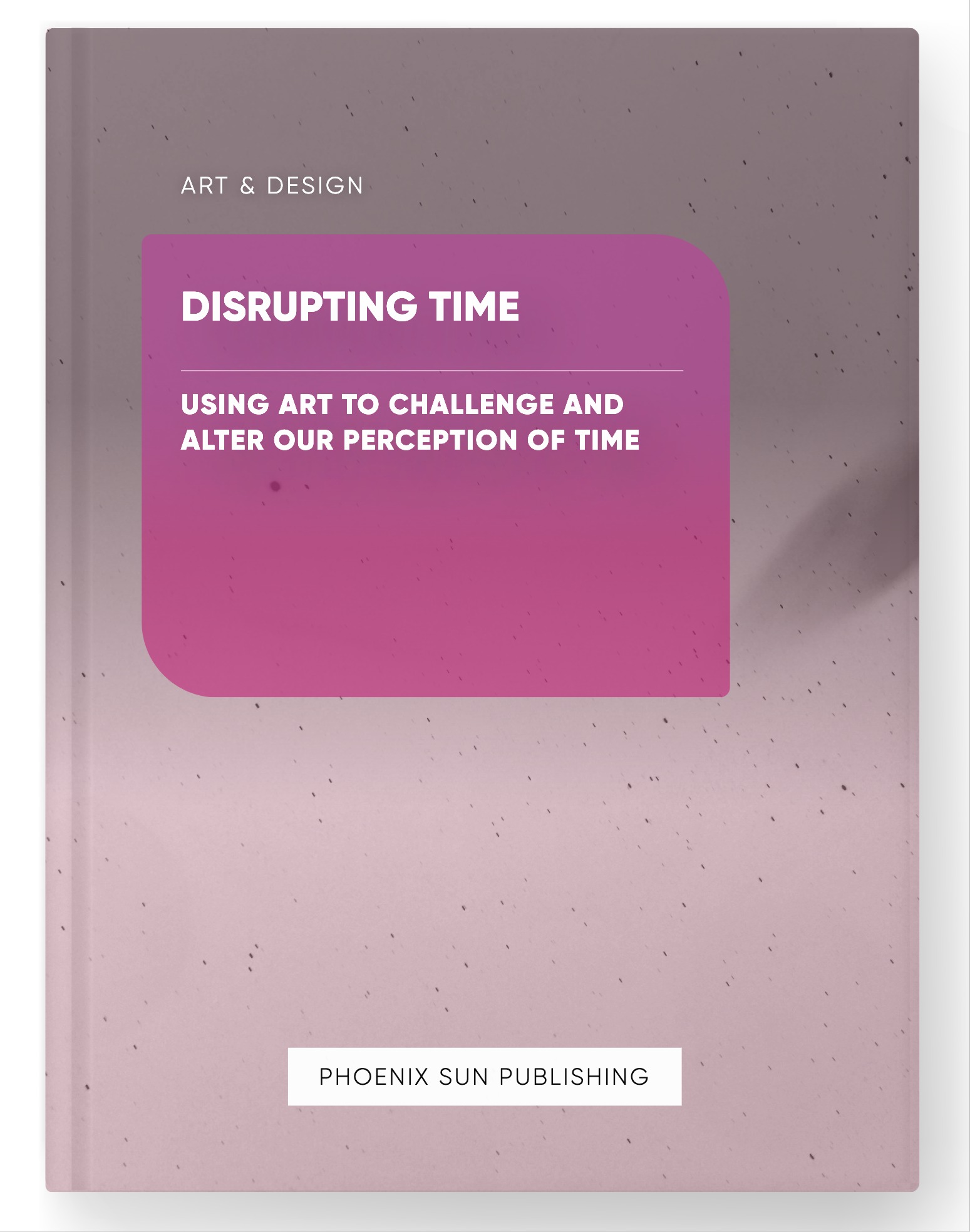 Disrupting Time – Using Art to Challenge and Alter our Perception of Time