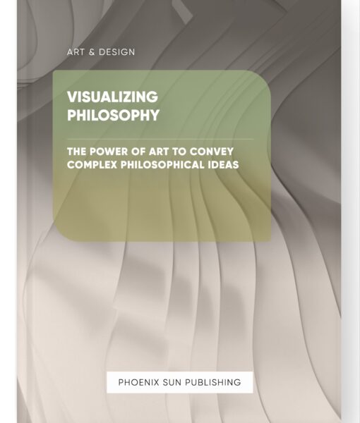 Visualizing Philosophy – The Power of Art to Convey Complex Philosophical Ideas