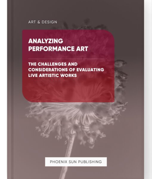Analyzing Performance Art – The Challenges and Considerations of Evaluating Live Artistic Works