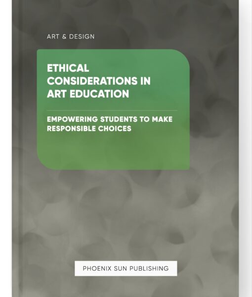 Ethical Considerations in Art Education – Empowering Students to Make Responsible Choices