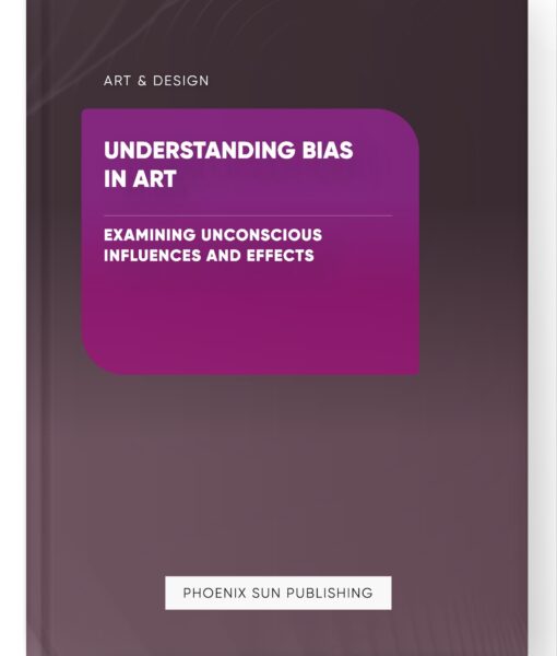 Understanding Bias in Art – Examining Unconscious Influences and Effects