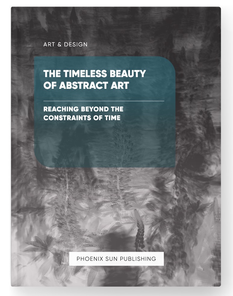 The Timeless Beauty of Abstract Art – Reaching Beyond the Constraints of Time