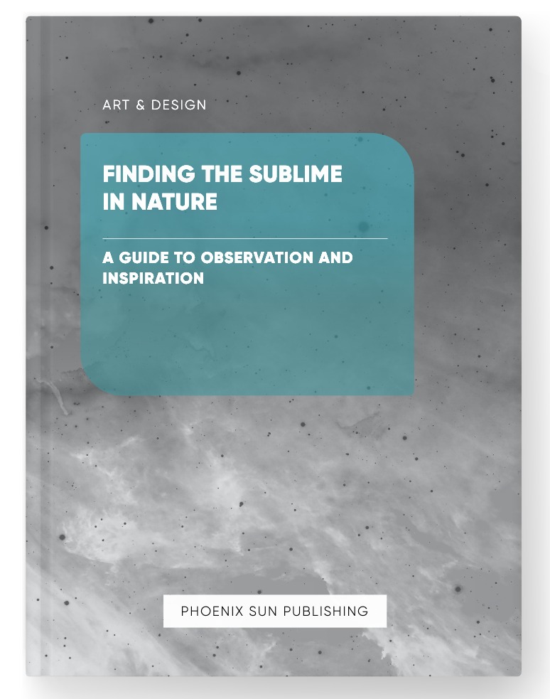 Finding the Sublime in Nature – A Guide to Observation and Inspiration