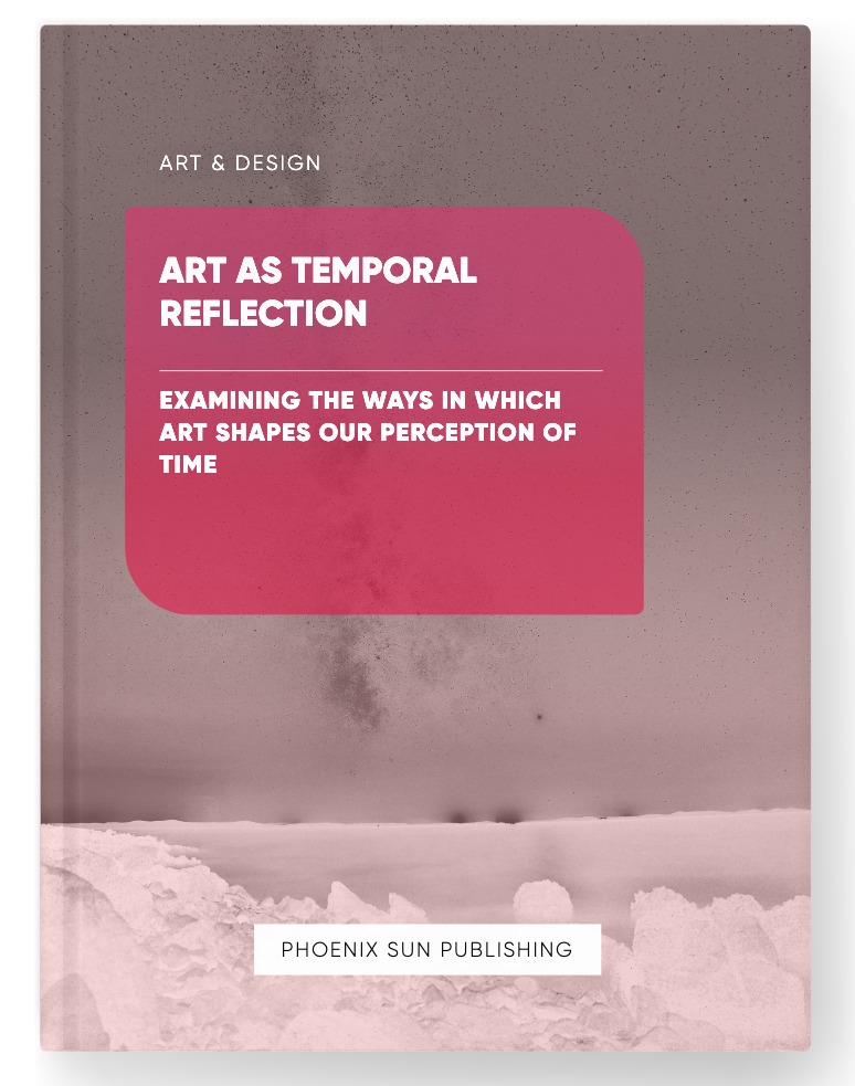 Art as Temporal Reflection – Examining the Ways in which Art Shapes our Perception of Time