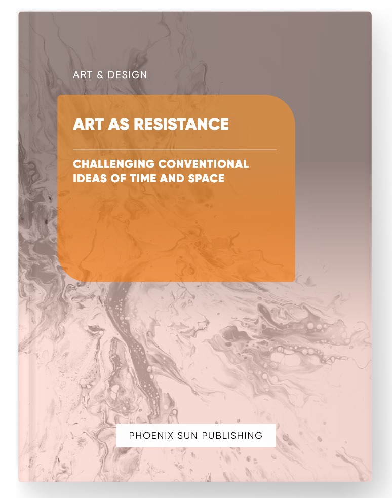 Art as Resistance – Challenging Conventional Ideas of Time and Space