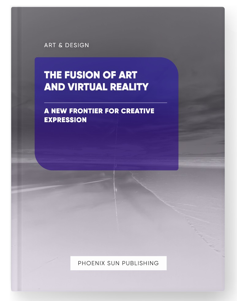 The Fusion of Art and Virtual Reality – A New Frontier for Creative Expression