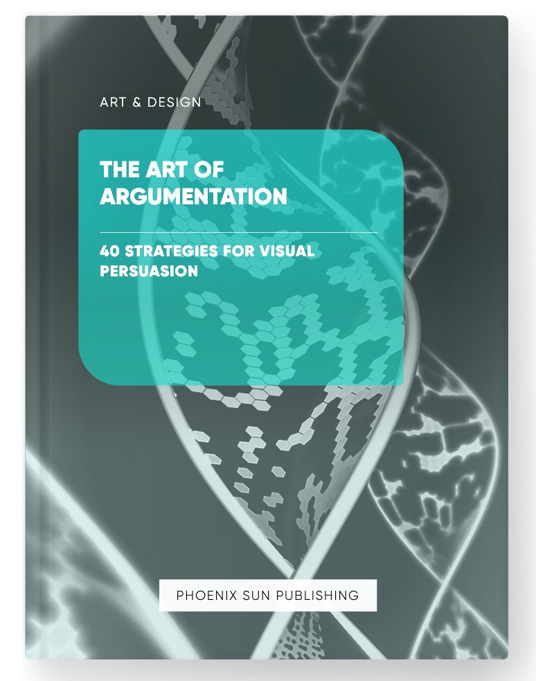 The Art of Argumentation – 40 Strategies for Visual Persuasion