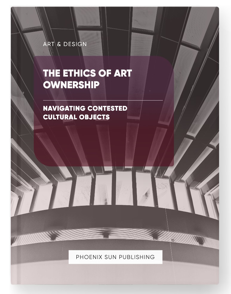 The Ethics of Art Ownership – Navigating Contested Cultural Objects