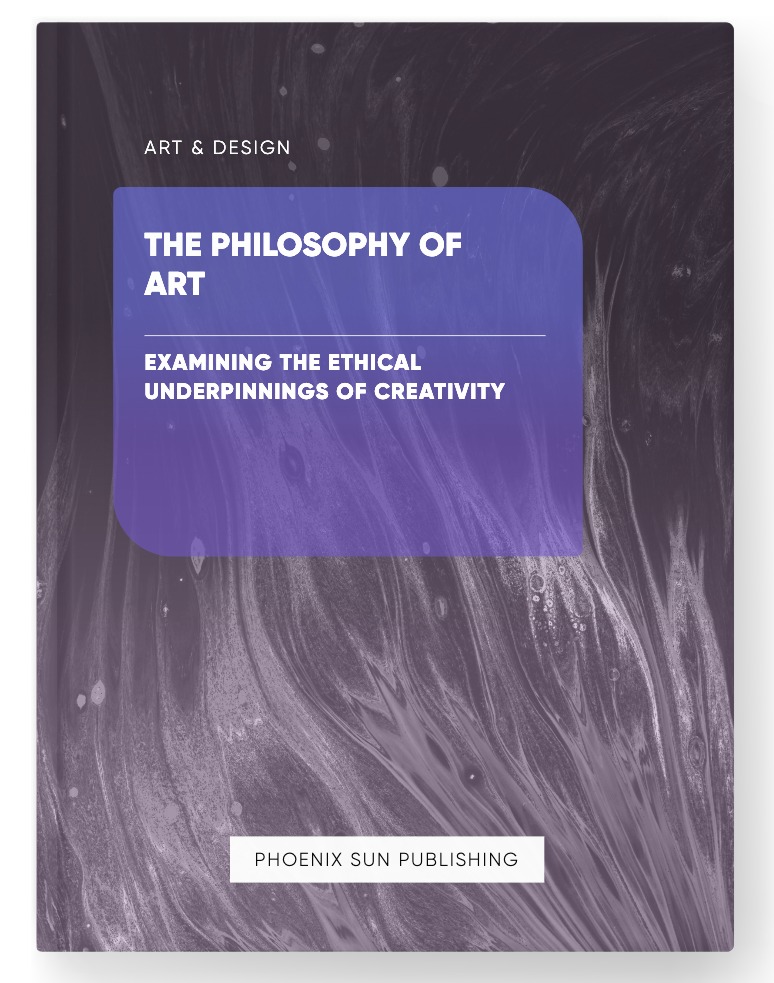 The Philosophy of Art – Examining the Ethical Underpinnings of Creativity