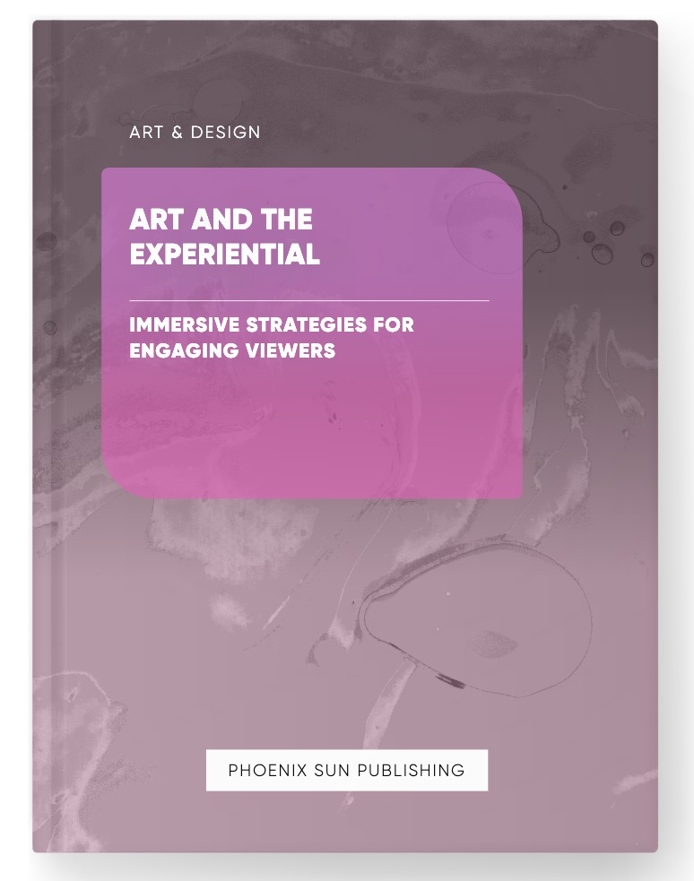 Art and the Experiential – Immersive Strategies for Engaging Viewers
