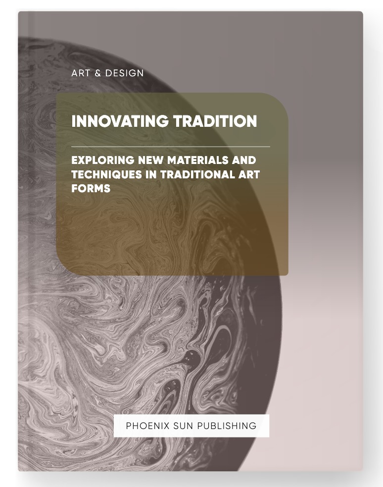 Innovating Tradition – Exploring New Materials and Techniques in Traditional Art Forms