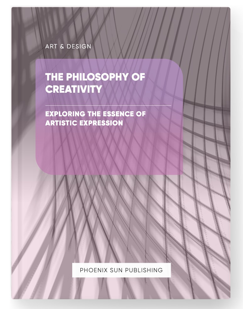 The Philosophy of Creativity – Exploring the Essence of Artistic Expression