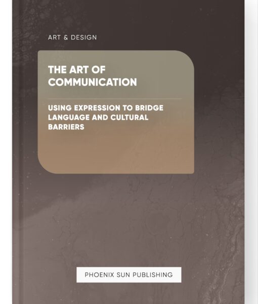 The Art of Communication – Using Expression to Bridge Language and Cultural Barriers
