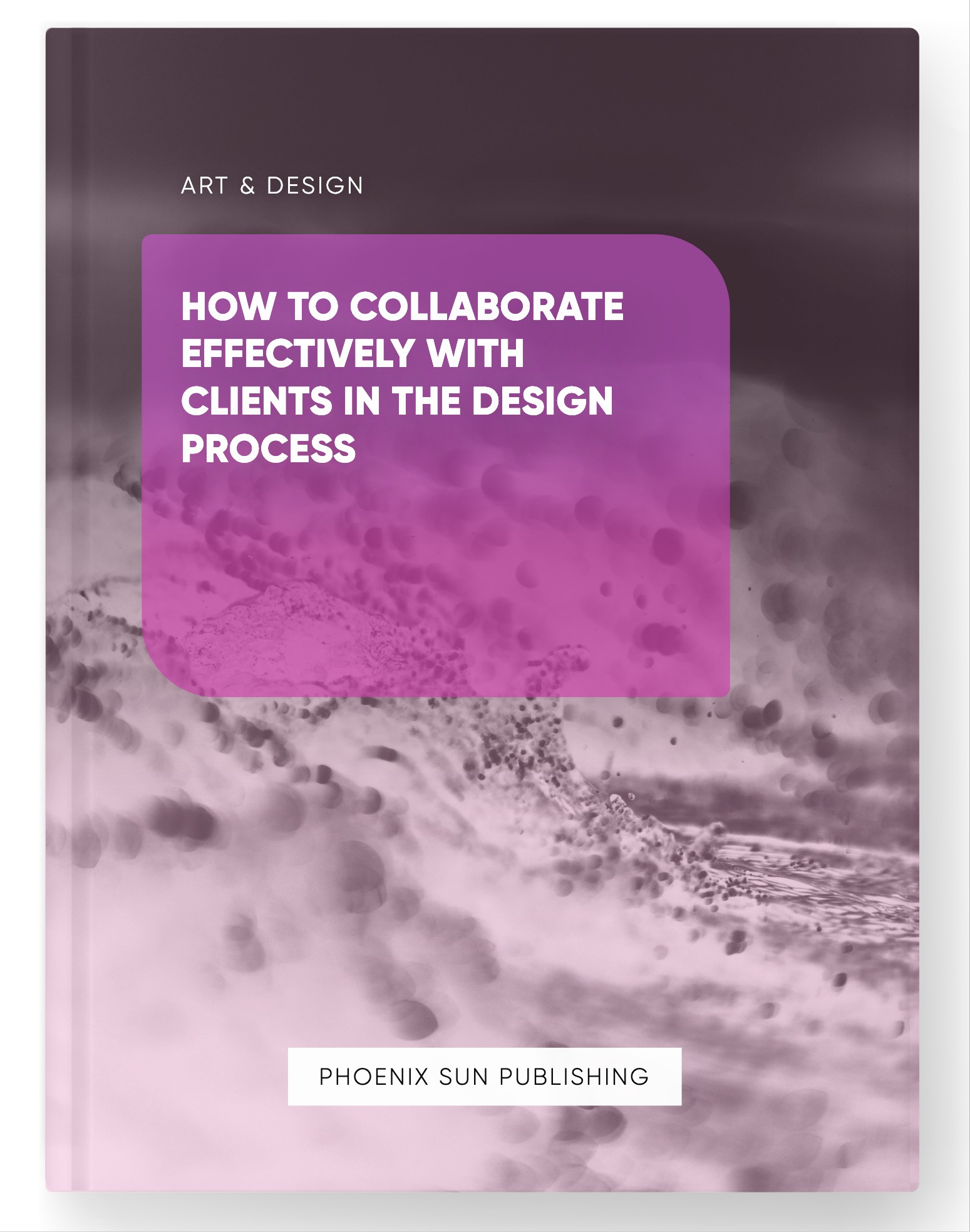 How to Collaborate Effectively with Clients in the Design Process