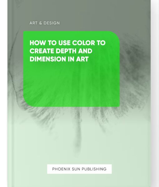 How to Use Color to Create Depth and Dimension in Art
