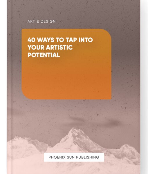 40 Ways to Tap into Your Artistic Potential