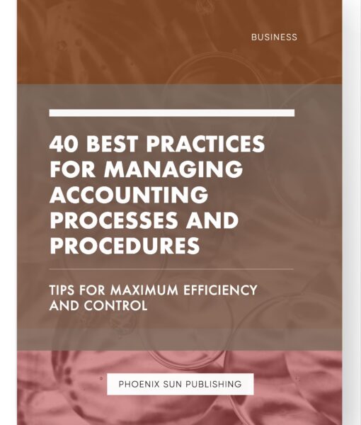 40 Best Practices for Managing Accounting Processes and Procedures – Tips for Maximum Efficiency and Control