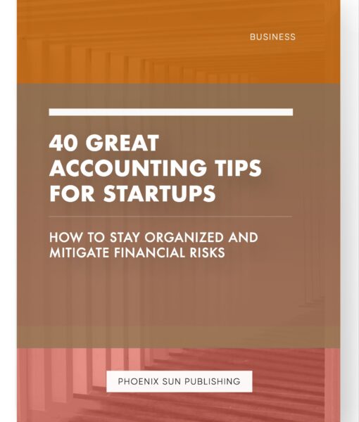 40 Great Accounting Tips for Startups – How to Stay Organized and Mitigate Financial Risks