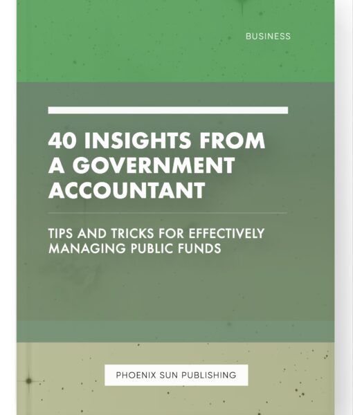 40 Insights from a Government Accountant – Tips and Tricks for Effectively Managing Public Funds