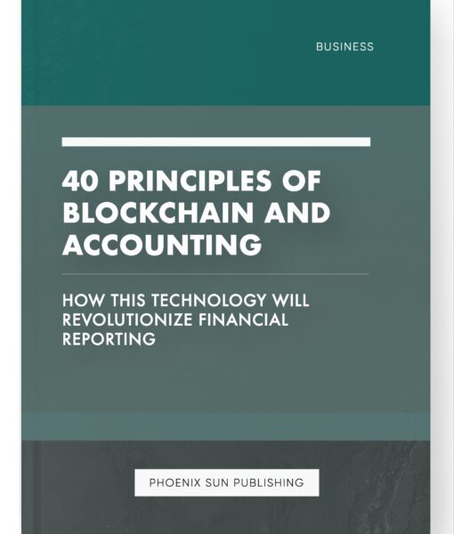 40 Principles of Blockchain and Accounting – How This Technology Will Revolutionize Financial Reporting