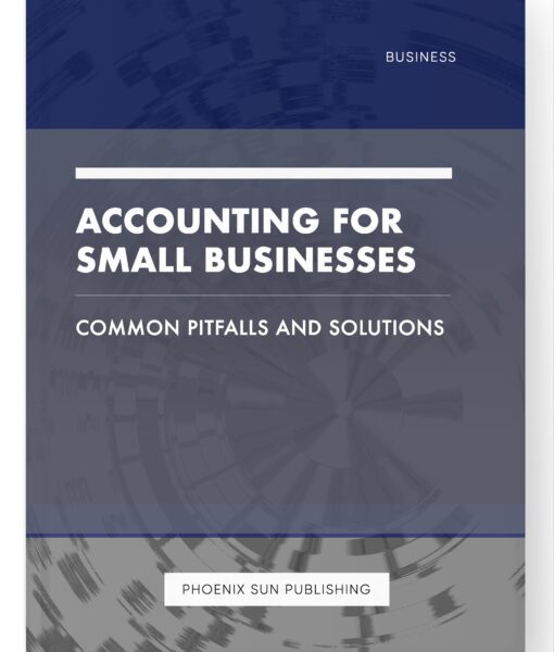 Accounting for Small Businesses – Common Pitfalls and Solutions