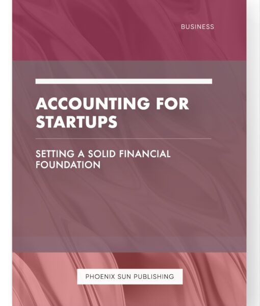 Accounting for Startups – Setting a Solid Financial Foundation