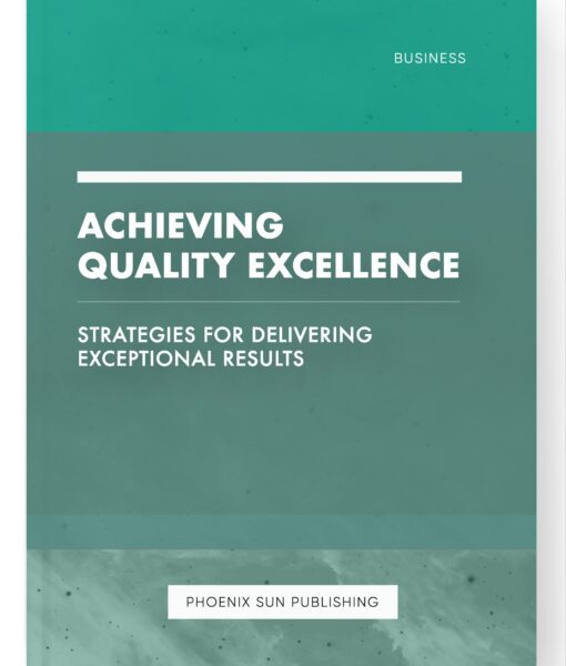 Achieving Quality Excellence – Strategies for Delivering Exceptional Results